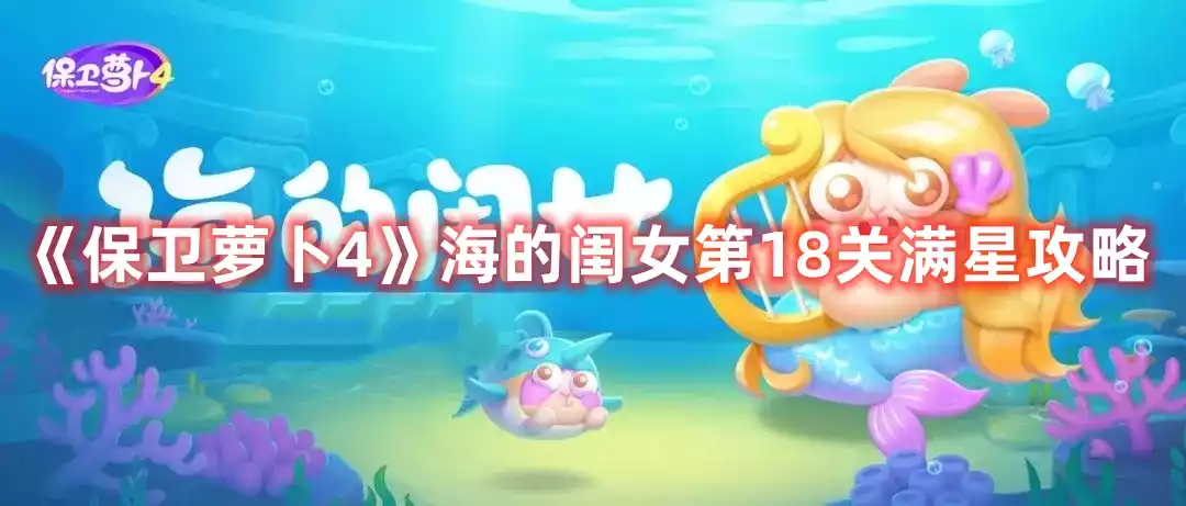 保卫萝卜4海的闺女第18关打法 海的闺女第18关满星攻略